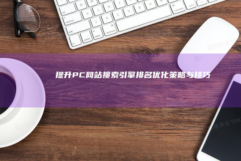 提升PC网站搜索引擎排名：优化策略与技巧